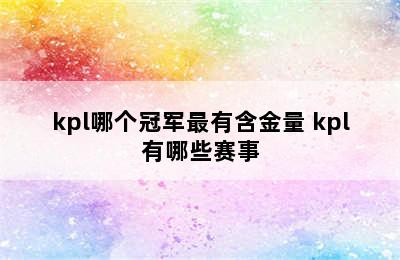 kpl哪个冠军最有含金量 kpl有哪些赛事